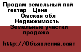 Продам земельный пай 8 гектар › Цена ­ 200 000 - Омская обл. Недвижимость » Земельные участки продажа   